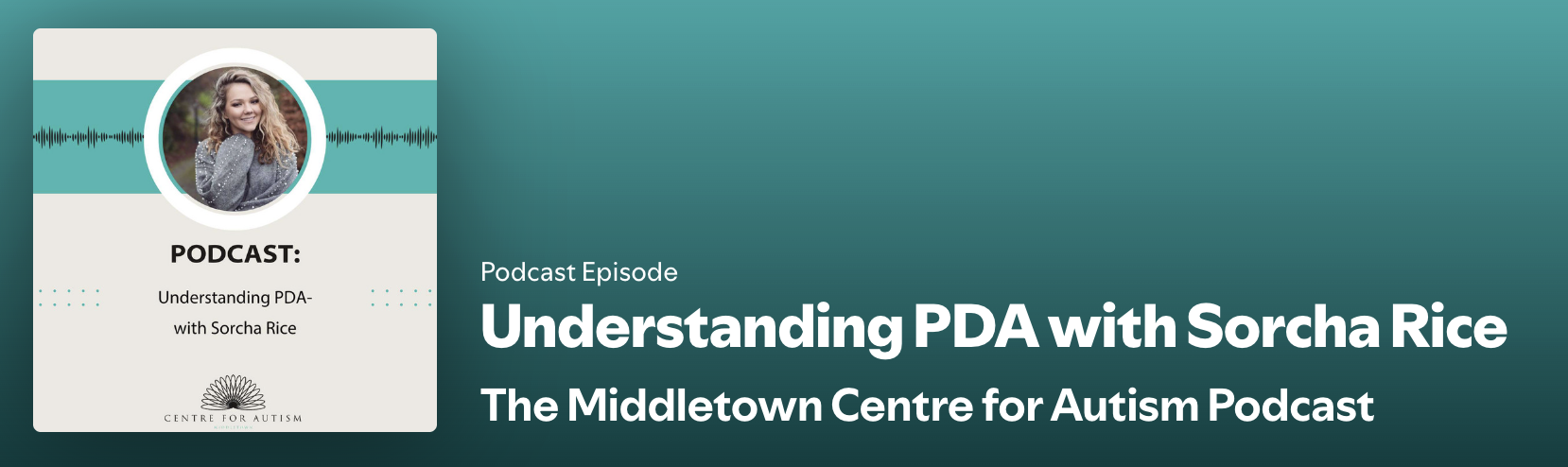 Podcast episode cover featuring a photo of Sorcha Rice, with audio wave graphic and text about understanding PDA with Sorcha Rice, part of The Middletown Centre for Autism Podcast.