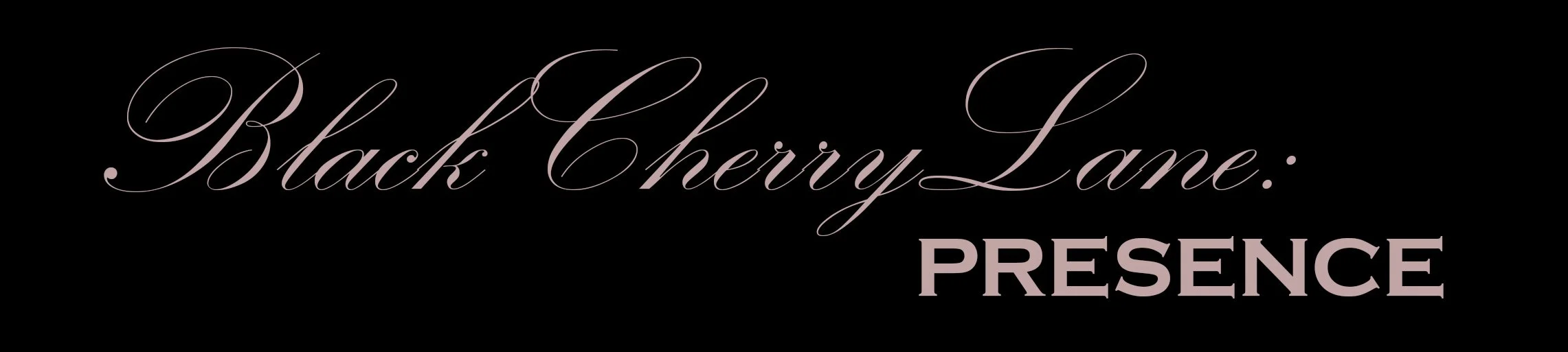 Text on a black background reading 'Black Cherry Lane: PRESENCE' in elegant cursive and bold fonts.