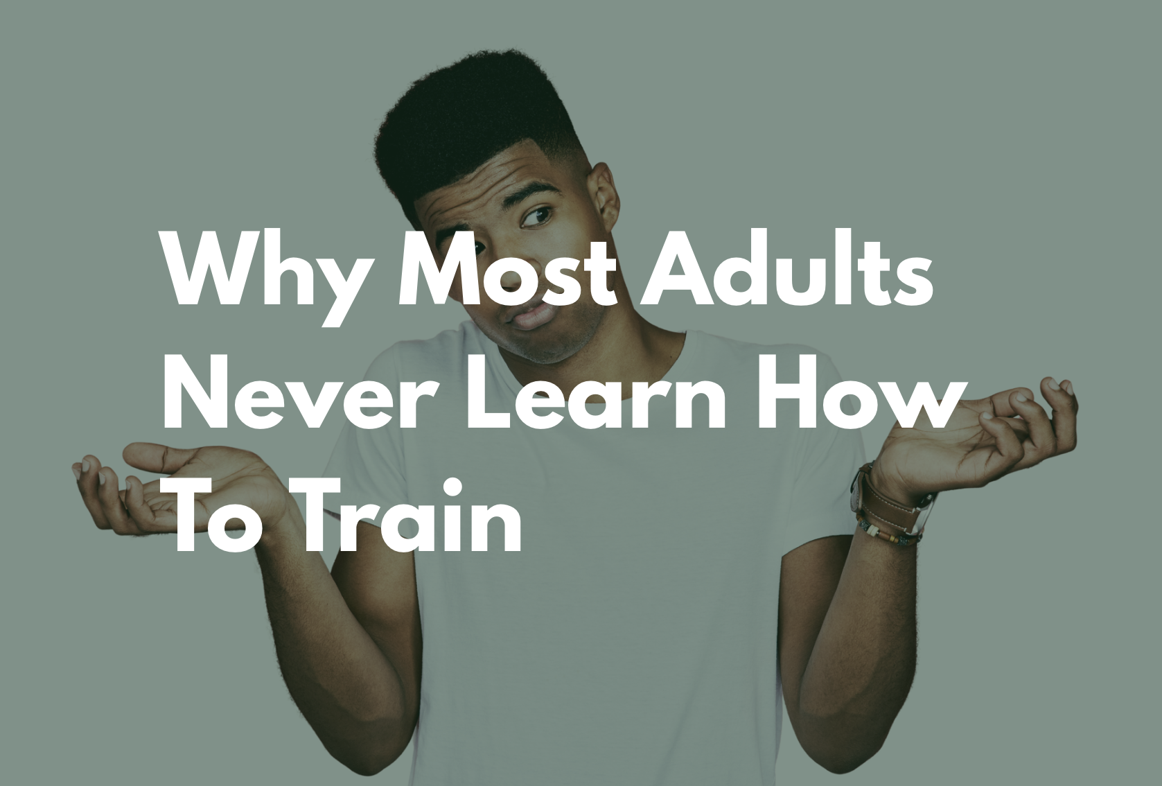 Why Most Adults Never Learn How To Train