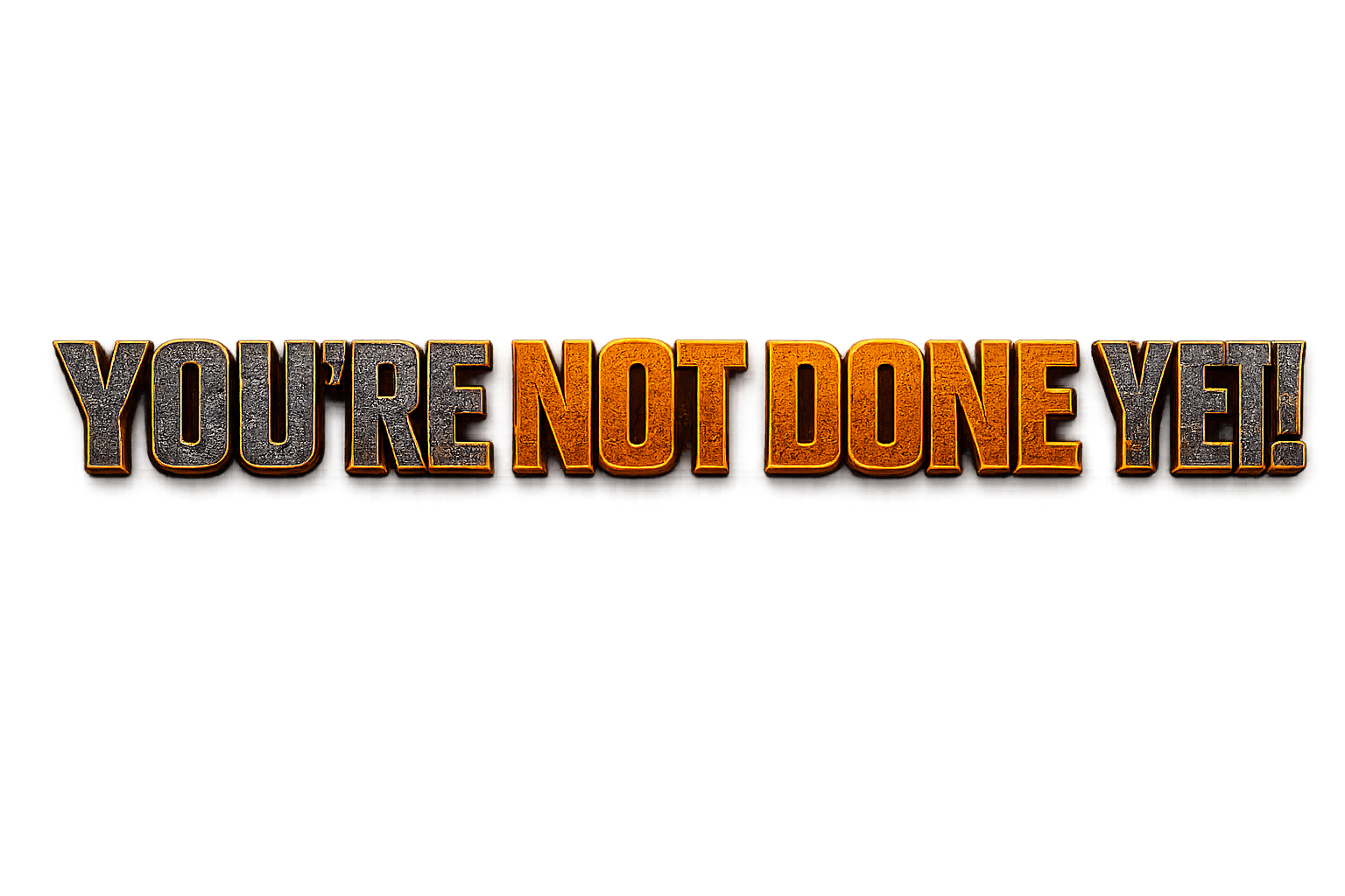 Text graphic that reads, 'You're Not Done Yet!' with a metallic texture and orange highlight, set against a gray gradient background.