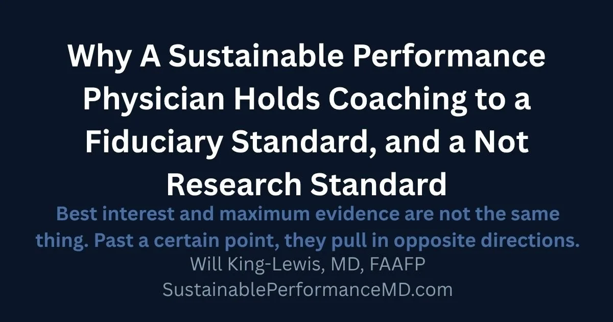 Why A Sustainable Performance Physician Holds Coaching to a Fiduciary Standard, and Not a Research Standard