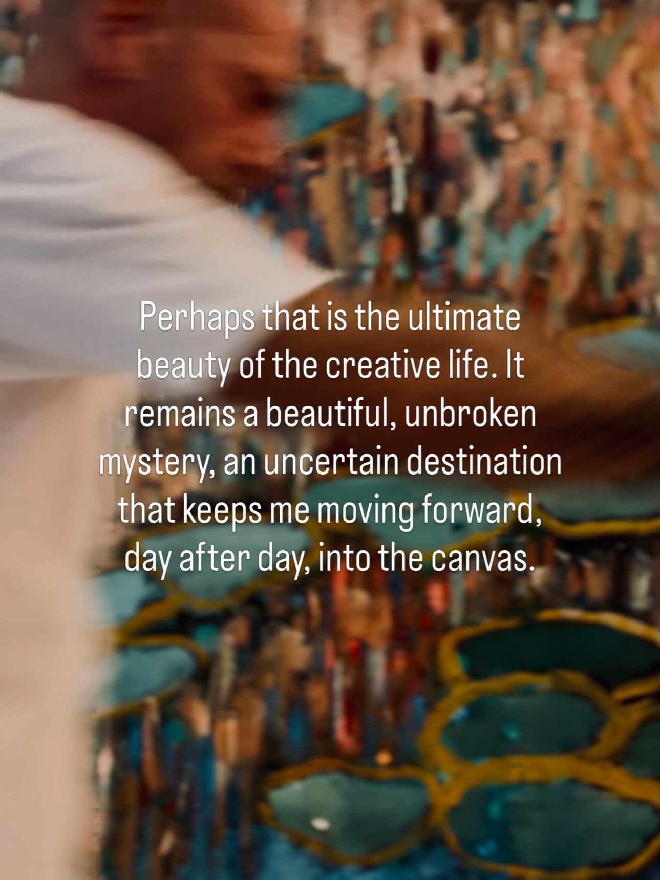 Perhaps that is the ultimate beauty of the creative life. It remains a beautiful, unbroken mystery, an uncertain destination that keeps me moving forward, day after day, into the canvas.
#artforcollectors #paintingcollection #artiststudio #artquotes 