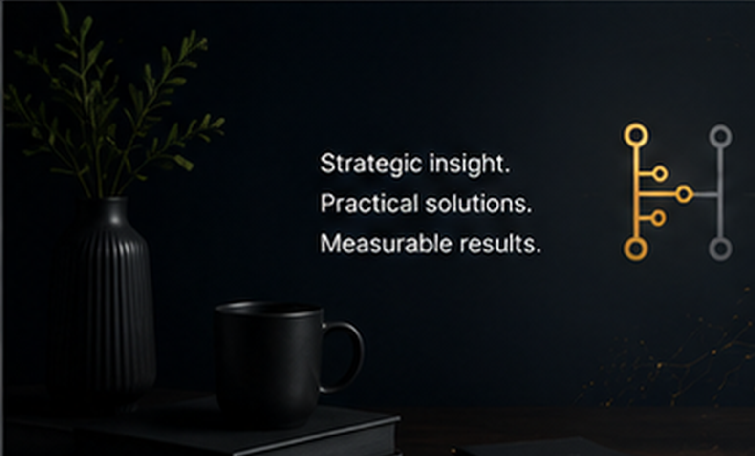 Dark background with a potted plant and black mug on books. Overlaid text reads: 'Strategic insight. Practical solutions. Measurable results.'