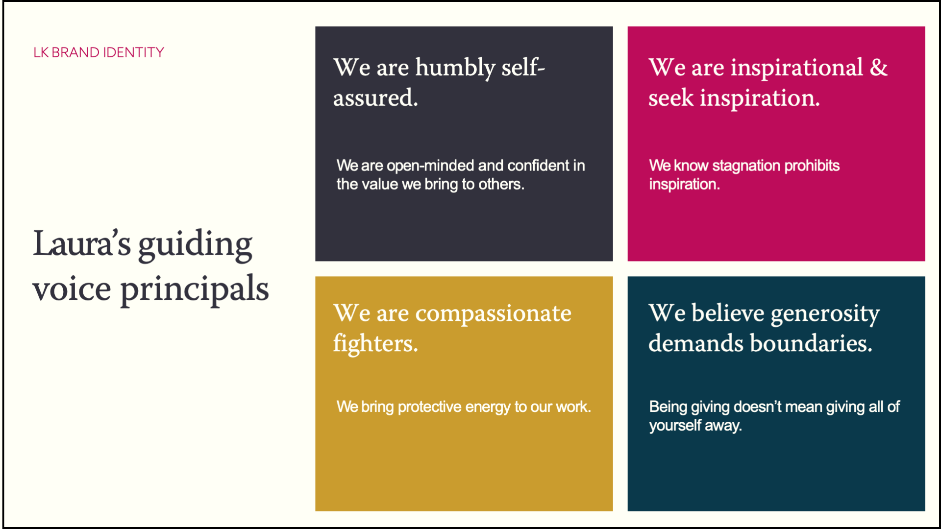 A Canva graphic displaying Laura's guiding voice principals, with four color-coded sections: dark gray states "We are humbly self-assured. We are open-minded and confident in the value we bring to others." Magenta states "We are inspirational & seek inspiration. We know stagnation prohibits inspiration." Gold states "We are compassionate fighters. We bring protective energy to our work." Dark teal states "We believe generosity demands boundaries. Being giving doesn’t mean giving all of yourself away."