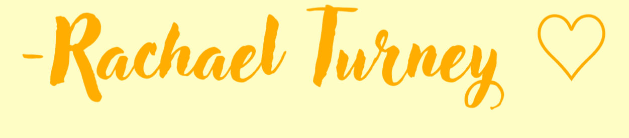 A name written in orange cursive text on a light yellow background that says '-Rachael Turney' with a heart symbol to the right.