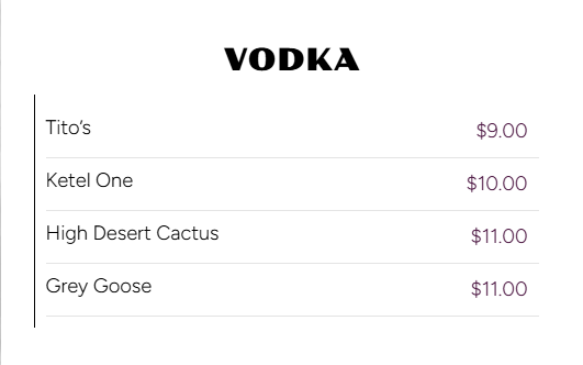 A menu titled vodka listing four brands with prices: Tito's for $9.00, Ketel One for $10.00, High Desert Cactus for $11.00, and Grey Goose for $11.00.