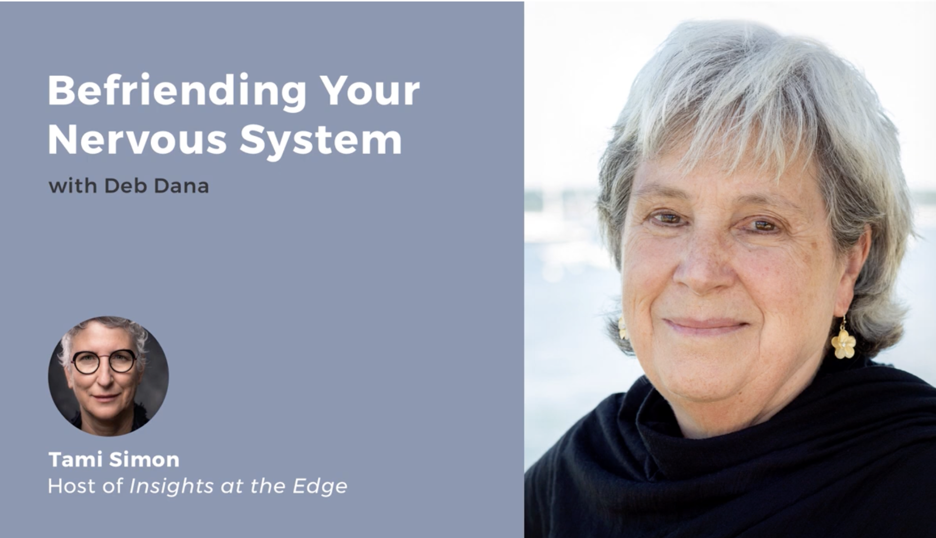 A promotional image for a presentation titled "Befriending Your Nervous System" with Deb Dana. The image features a large photo of an older woman with short gray hair and a gentle expression on the right side. There is a smaller circular photo of another woman with short gray hair and glasses on the left side, accompanied by the name "Tami Simon" and the title "Host of Insights at the Edge." The background color is a muted blue-gray.