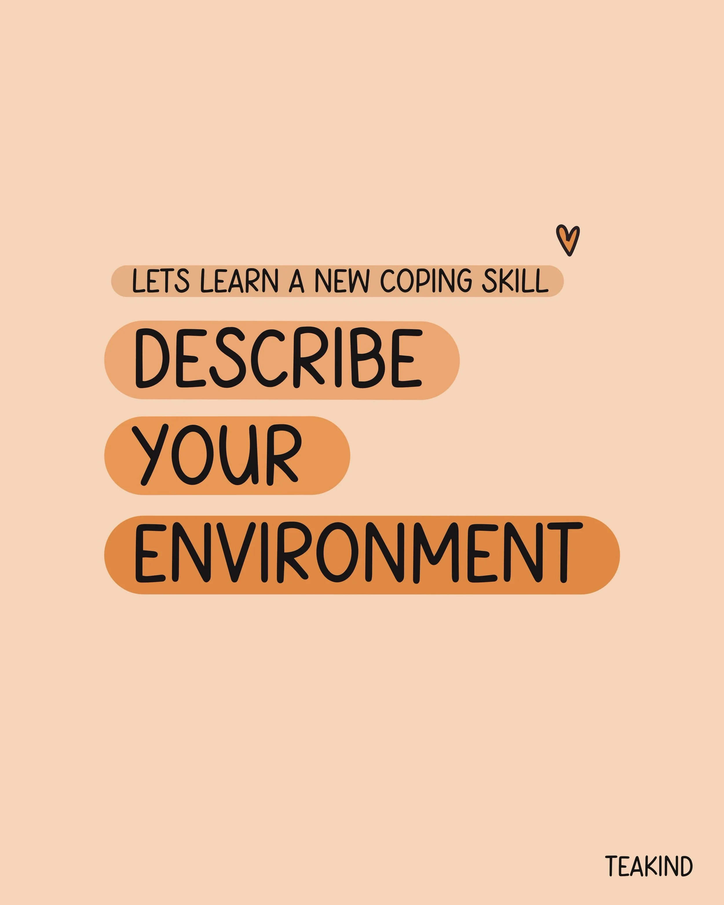 LET&rsquo;S LEARN A NEW COPING SKILL 👀🧡

Describing your environment 🏡

This is a great skill when you&rsquo;re feeling anxious and are looking for a quick distraction that you can use anywhere, and without anyone even knowing. 

I find this most 