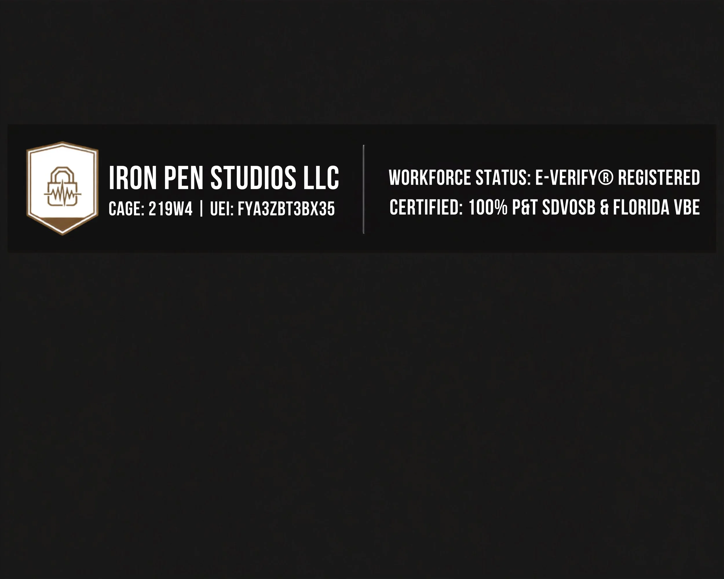 A black background with a rectangular label that has a white and gold logo of a lock with a heartbeat line through it. The label contains white text: 'IRON PEN STUDIOS LLC', 'CAGE: 219W4 | UEI: FYA3BT3BX35', and to the right, 'WORKFORCE STATUS: E-VERIFY® REGISTERED', 'CERTIFIED: 100% P&T SDVOSB & FLORIDA VBE'.