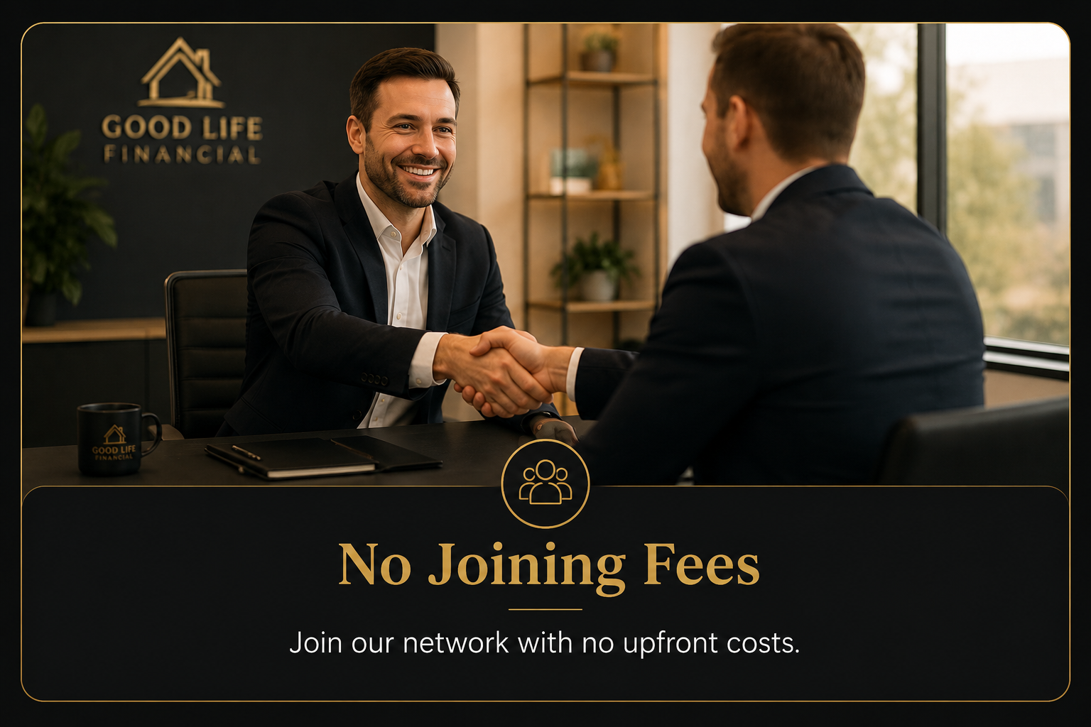 Two men in suits shaking hands in an office with a sign that reads "Good Life Financial" in the background. The image promotes joining a network with no upfront costs.