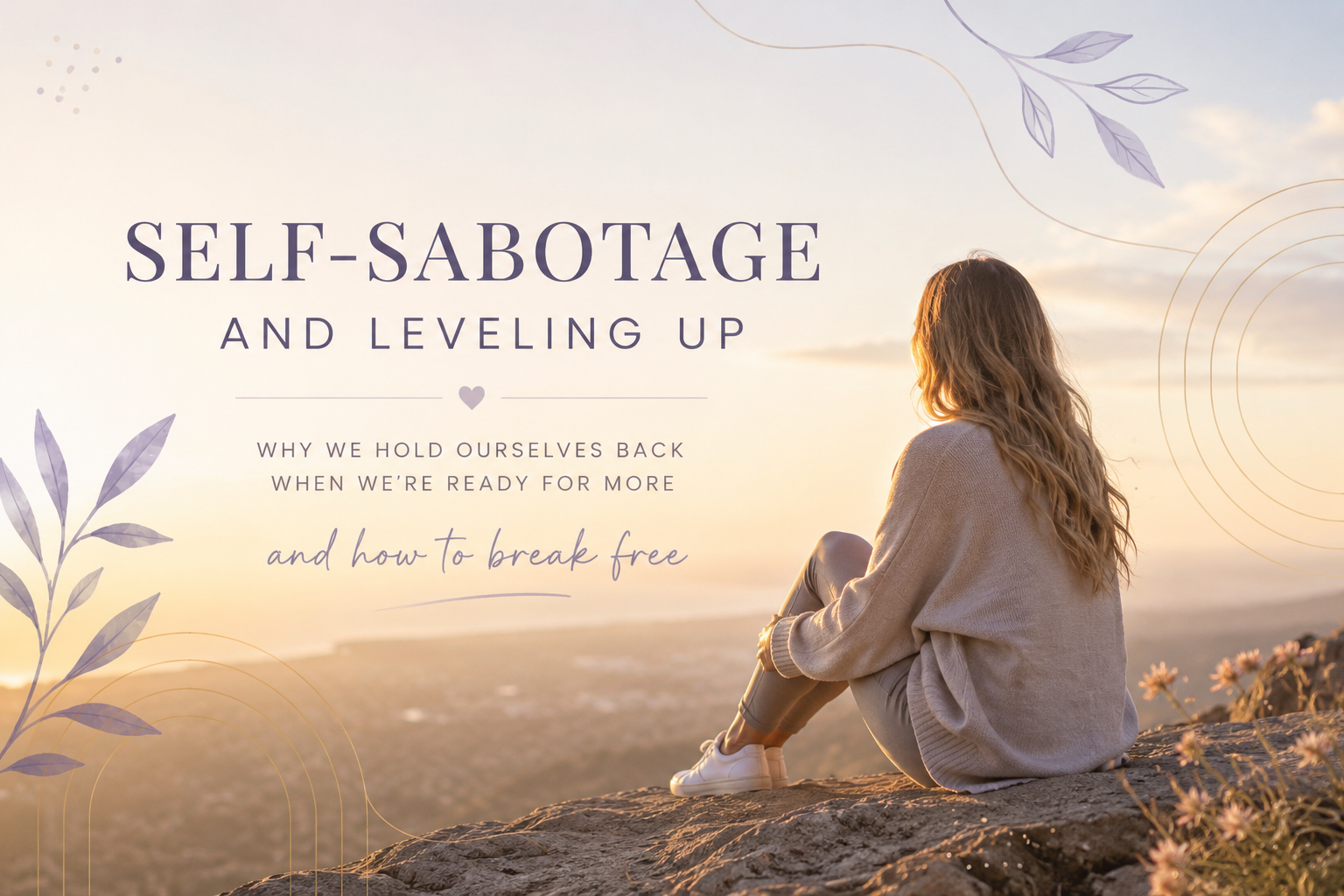 Self-Sabotage: Why We Hold Ourselves Back When We're Ready to Level Up