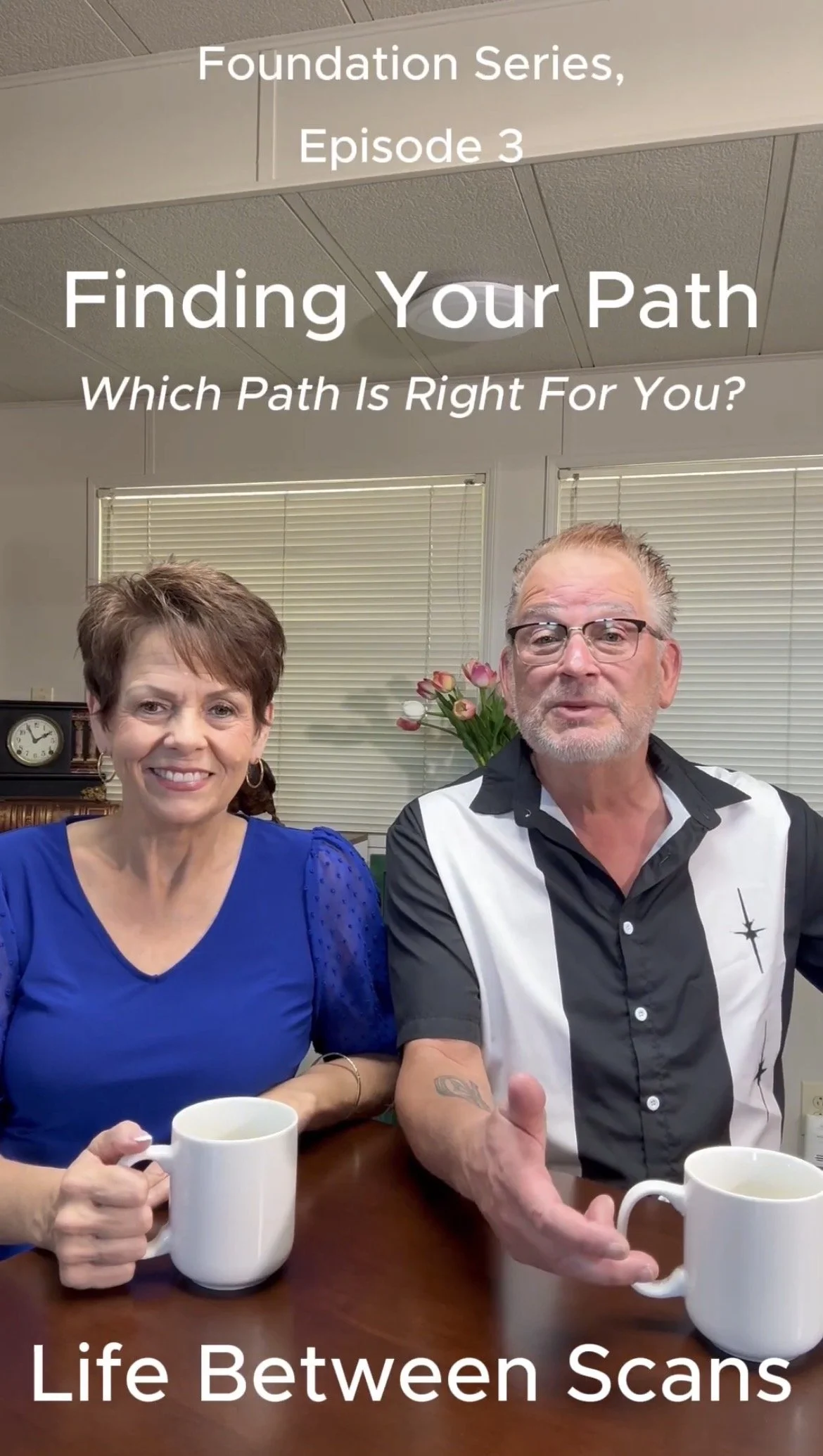 Scott & Patty Carroll sitting at a table with white mugs, with text overlay reading "Foundation Series, Episode 3 Finding Your Path Which Path Is Right For You? Life Between Scans." There is a vase of pink flowers behind them and blinds on a window.