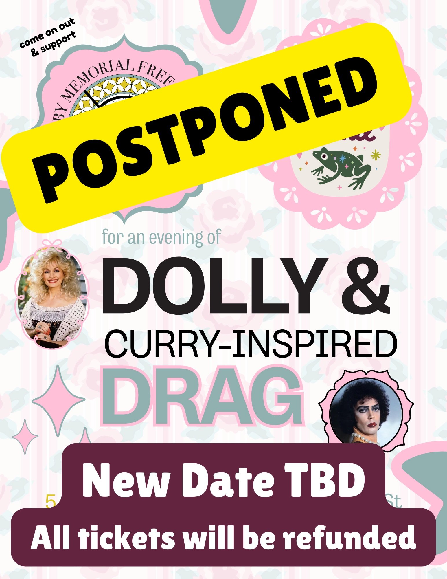 Unfortunately we need to postpone the drag show this Saturday. Ticket holders will have refunds processed tomorrow and should expect to see the funds returned to their purchase method within a week. We apologize for the inconvenience, and we are work