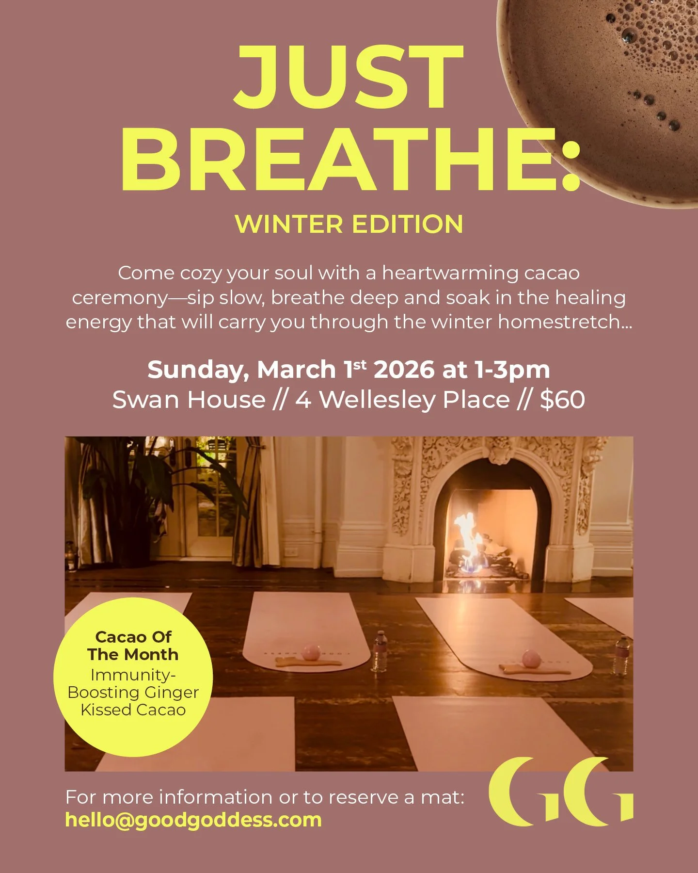 The image features an event invitation for a winter edition yoga session titled "Just Breathe: Winter Edition." It includes details about the date and time, Sunday, March 1st, 2026, from 1-3 pm, location at Swan House, 4 Wellesley Place, with a fee of $60. The background shows a cozy fireplace with a roaring fire, in an elegant room, and a yoga setup for meditation with mats, cushions, water bottles, and a pink candle. There is a yellow circle at the bottom left corner with text about Cacao of the Month: Immunity-Boosting Ginger Kissed Cacao. The bottom of the image has contact information for reservations via email at hello@goodgoddess.com.