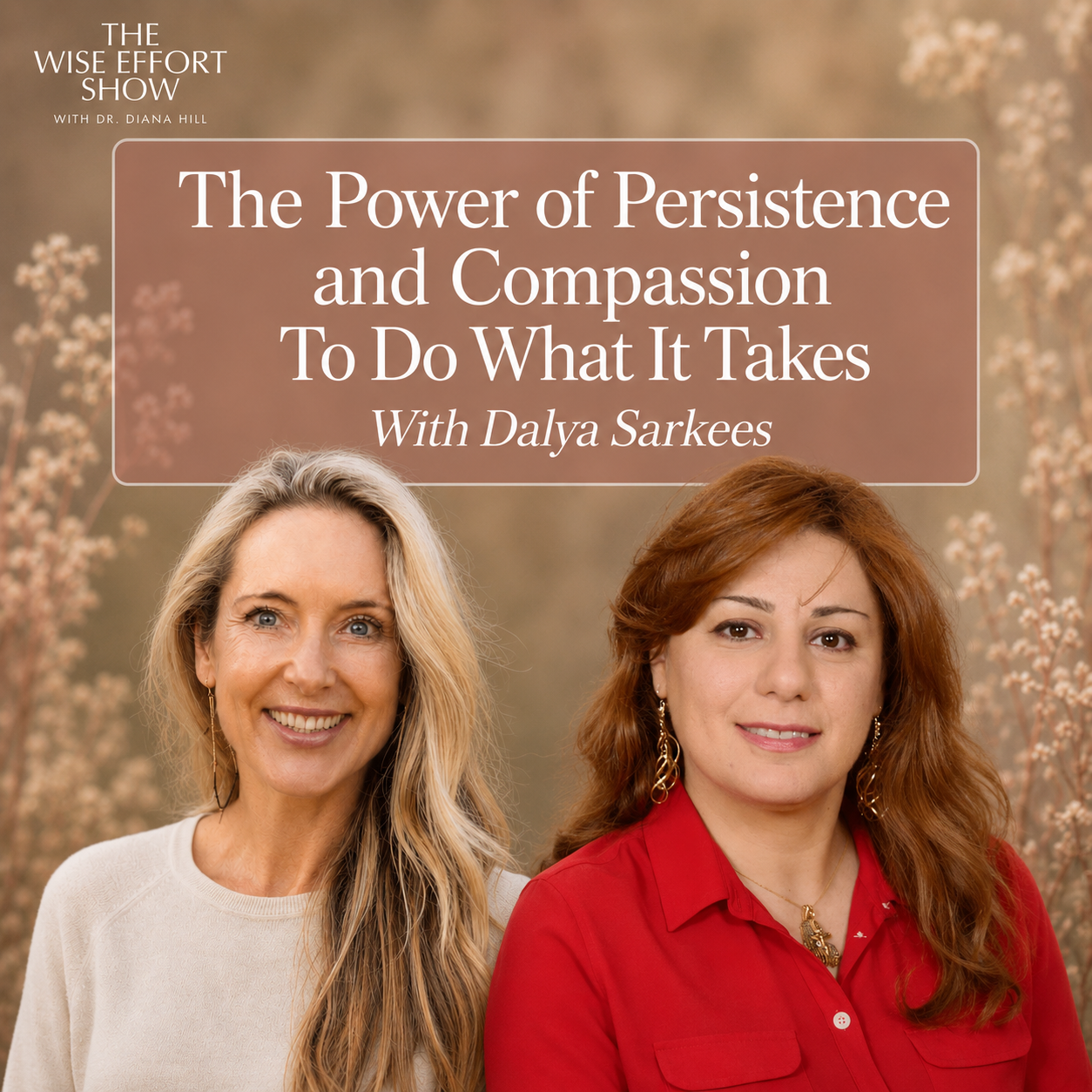 The Power of Persistence and Compassion to Do What It Takes With Dalya Sarkees