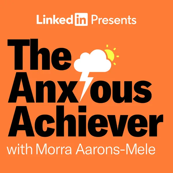 Podcast cover for 'The Anxious Achiever' by Morra Aarons-Mele, presented by LinkedIn, with an orange background, bold black text, a cloud with a lightning bolt, and a small sun.