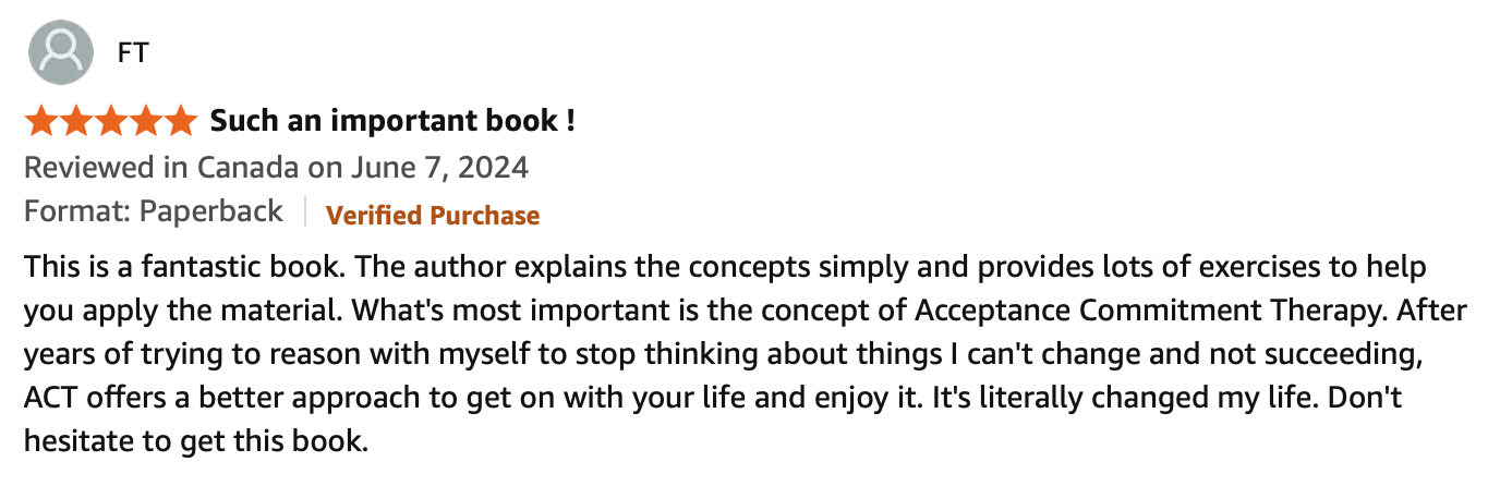 A review for a book titled 'Such an important book!' with a five-star rating, mentioning it was reviewed in Canada on June 7, 2024. The review states the book explains concepts simply, provides exercises, and focuses on Acceptance Commitment Therapy, which has changed the reviewer's life.