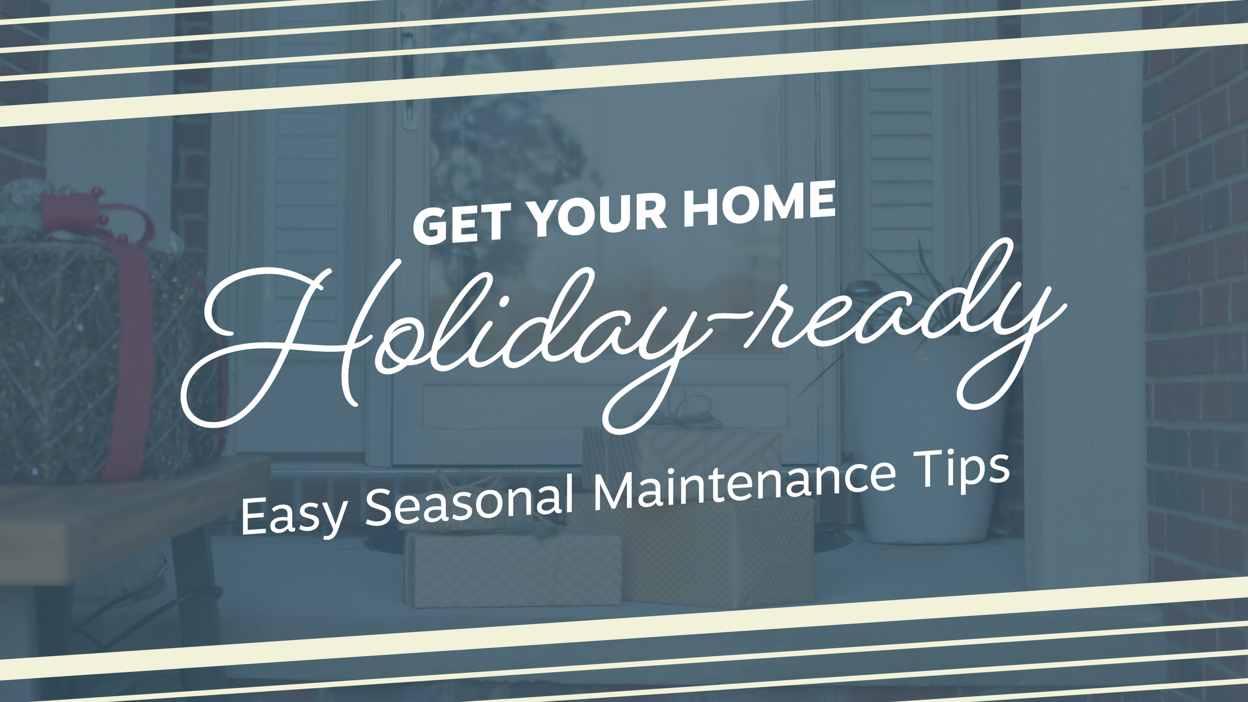 Get Your Home Holiday-Ready: Easy Seasonal Maintenance Tips