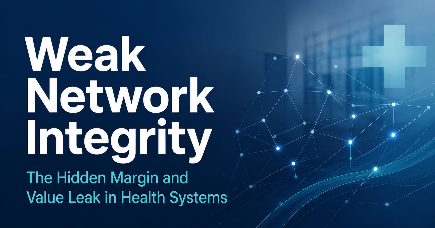 The Hidden Margin &amp; Value Leak Inside Health Systems: Weak Network Integrity