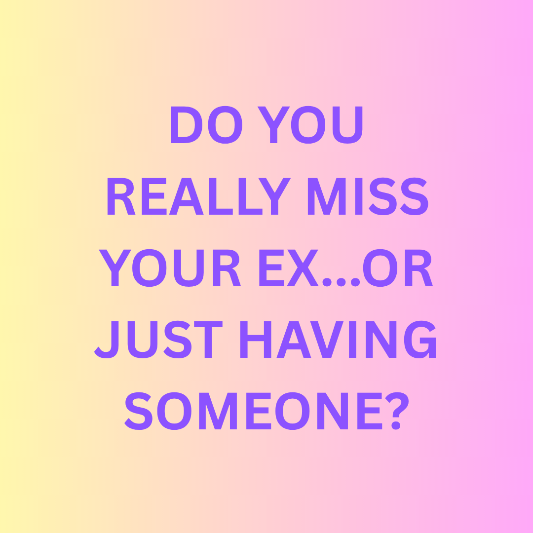 Do You Really Miss Your Ex… Or Do You Just Miss Having Someone?