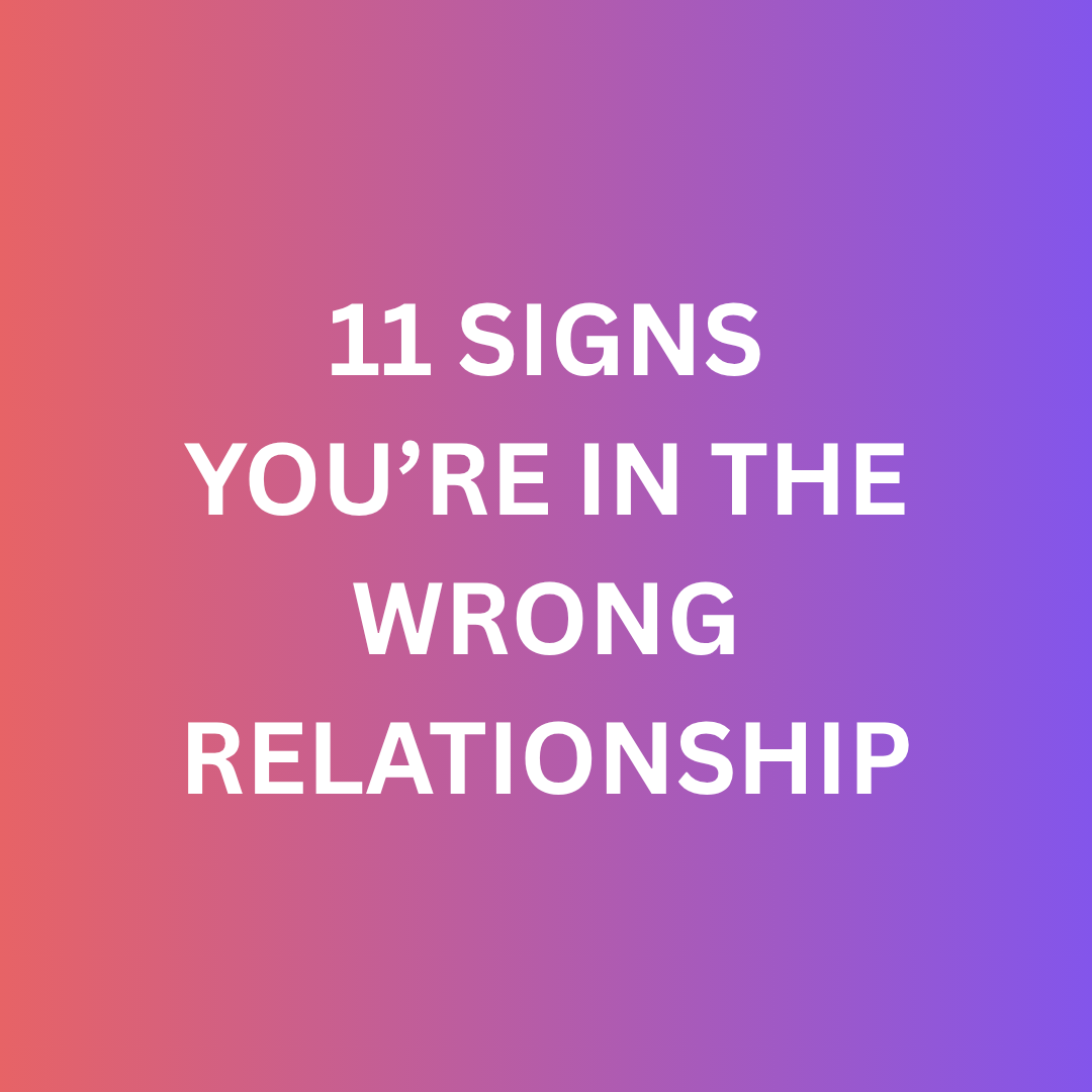11 Signs You’re in the Wrong Relationship