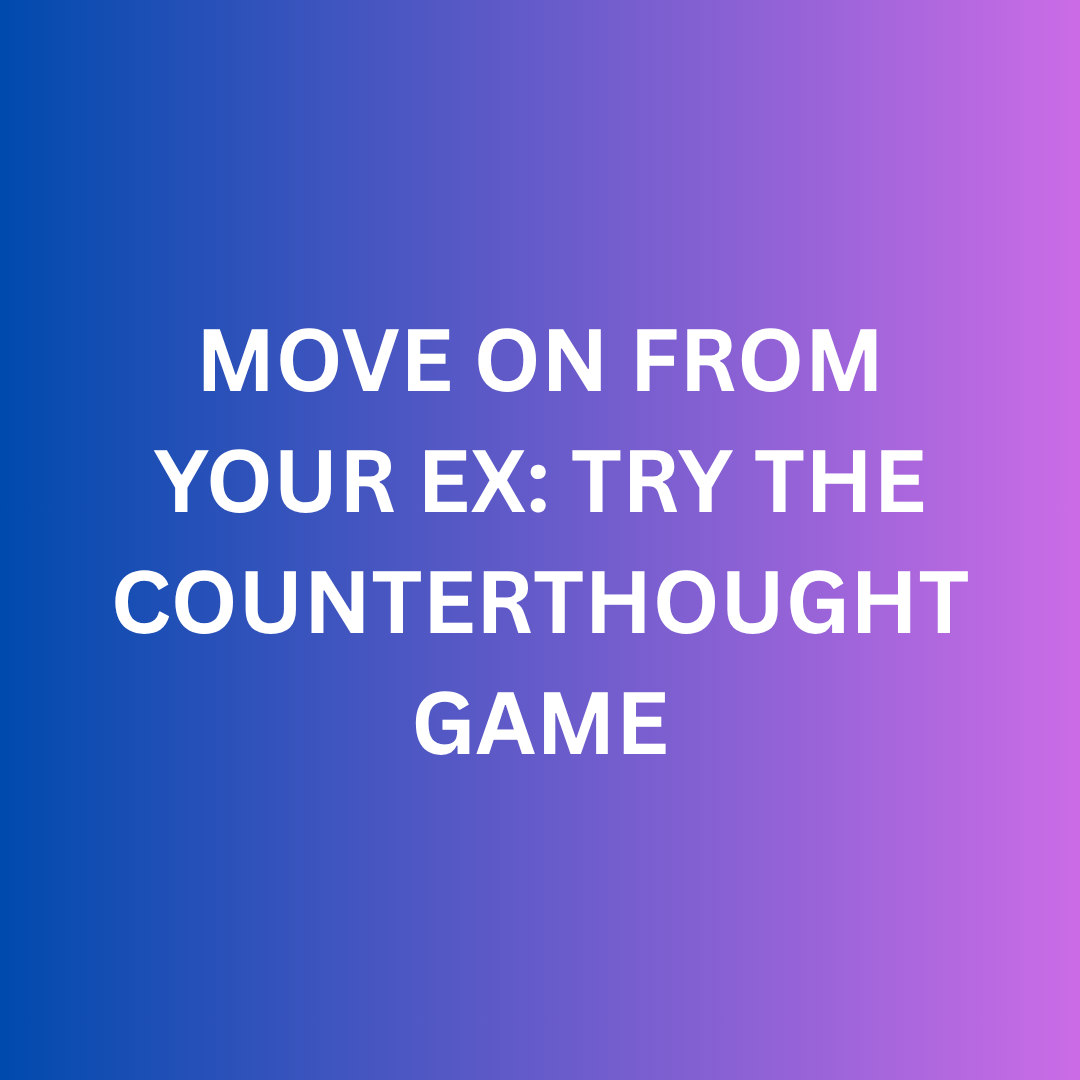 Struggling to Move On from Your Ex? Try the Counterthought Game
