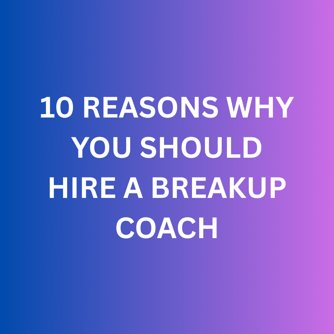 Top 10 Reasons to Get a Breakup Coach