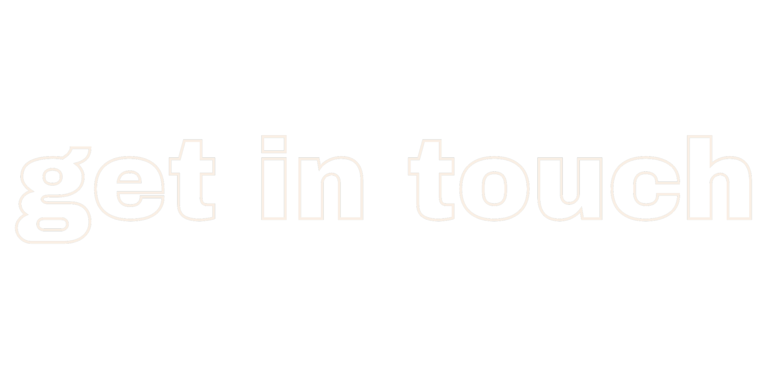 Text saying "get in touch" with outline font on a black background.
