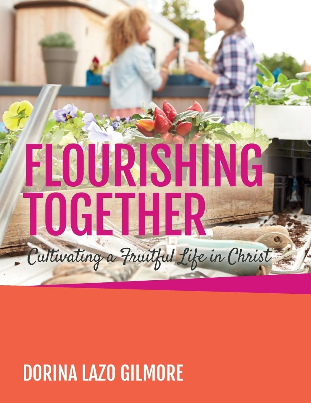 Book cover titled 'FLOURISHING TOGETHER: Cultivating a Fruitful Life in Christ' by Dorina Lazo Gilmore, featuring a photo of two women talking at a garden or plant nursery with flowers and gardening tools in the foreground.