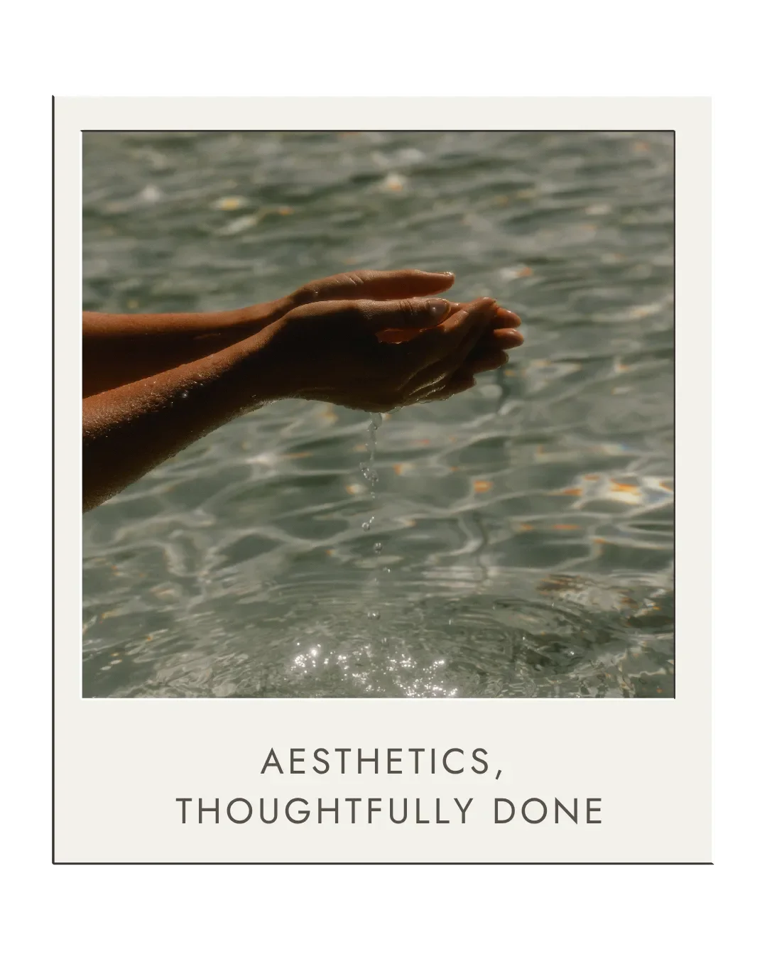Close-up of two hands cupped together with water, over a body of water, with the text "Aesthetics, Thoughtfully Done" written below.