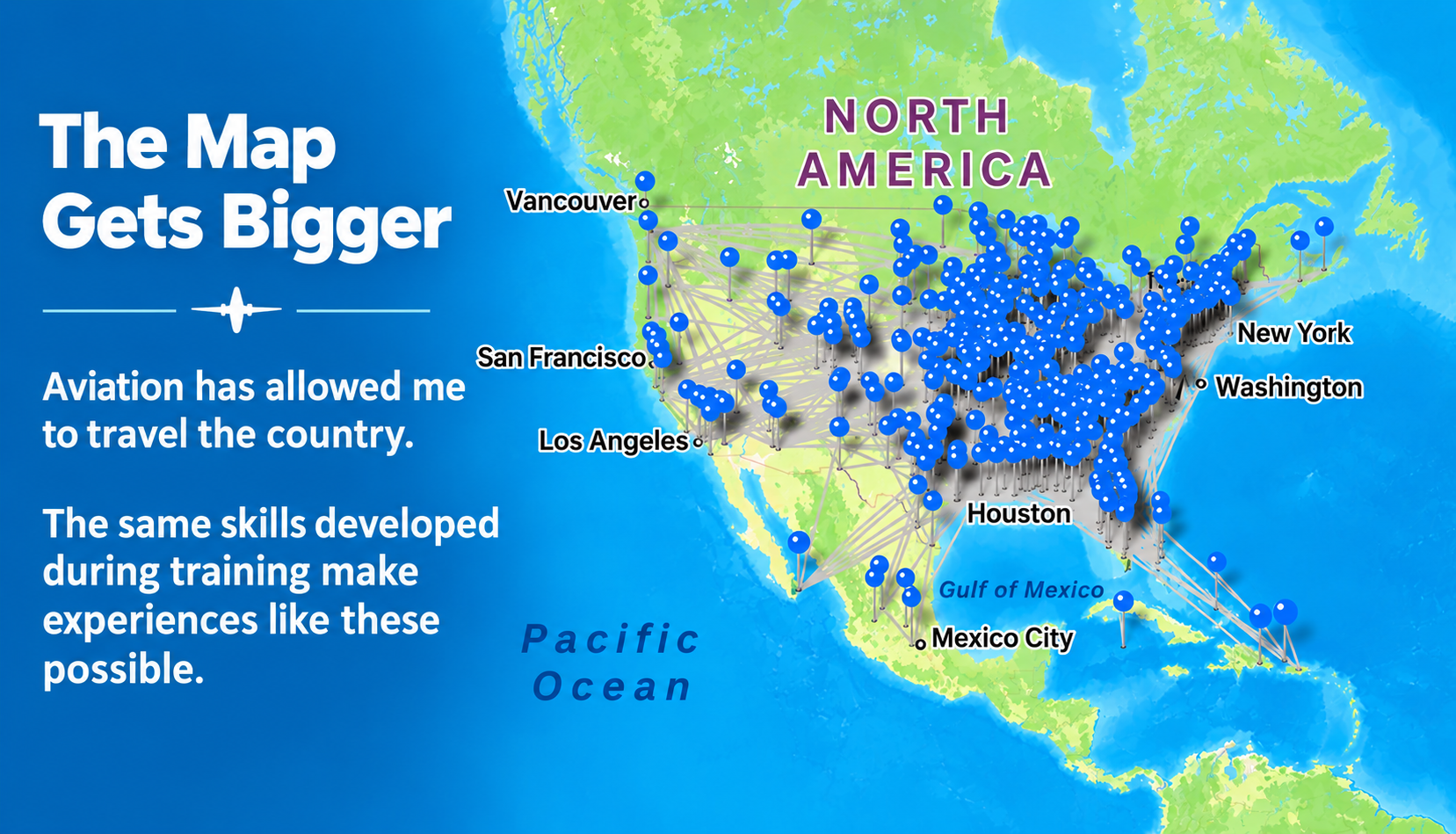Map of the United States showing airplane routes connecting major cities like Vancouver, San Francisco, Los Angeles, Houston, Mexico City, Washington, and New York. Text on the left reads: 'The Map Gets Bigger. Aviation has allowed me to travel the country. The same skills developed during training make experiences like these possible.' The map is over a background of a blue ocean and green land.
