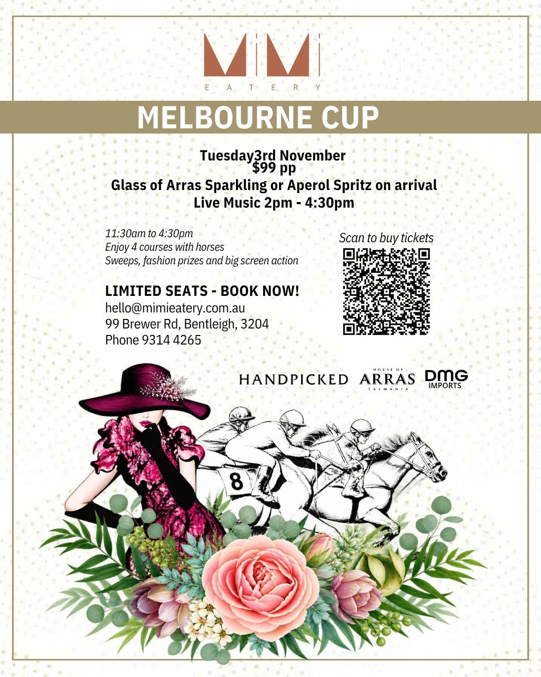 Melbourne Cup - Tuesday 3rd November

Glass of ARRAS CUV&Eacute;E on arrival.

4-Course Spring Menu
Big screen to watch the races and fashion
MiMi Fashion in the courtyard prizes
Live music
Sweepstakes

MiMi FASHION IN THE COURTYARD PRIZES FOR
*Best 
