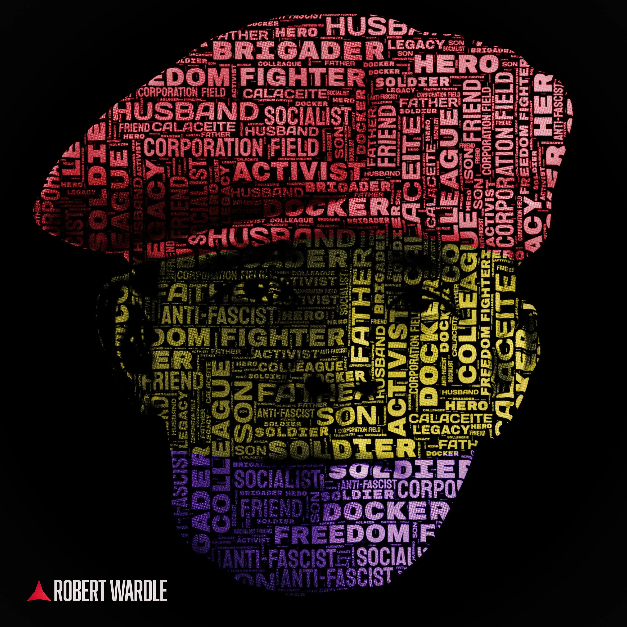 A portrait made of words in various shades from purple to yellow, including words like 'HUSBAND,' 'FIGHTER,' 'BRIGADER,' 'ACTIVIST,' 'SOCIALIST,' and 'FREEDOM,' against a black background with the name 'ROBERT WARDLE' and a red logo in the bottom left corner.