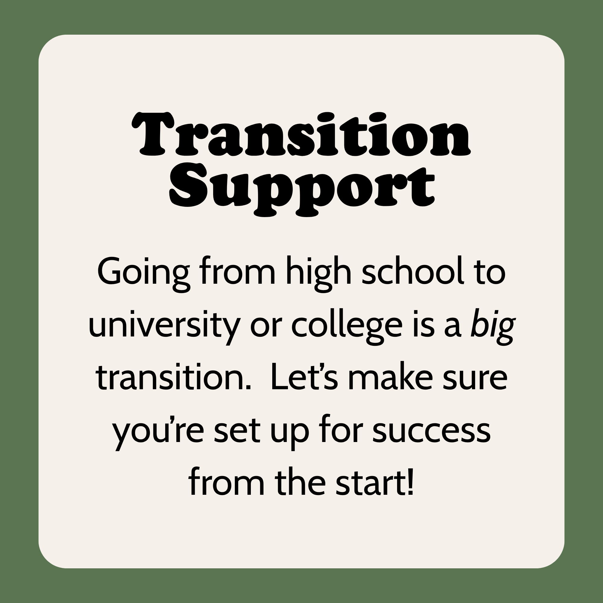 Slide with text. Title: "Transition Support". Body: "Going from high school to university or college is a big transition.  Let’s make sure you’re set up for success from the start!"