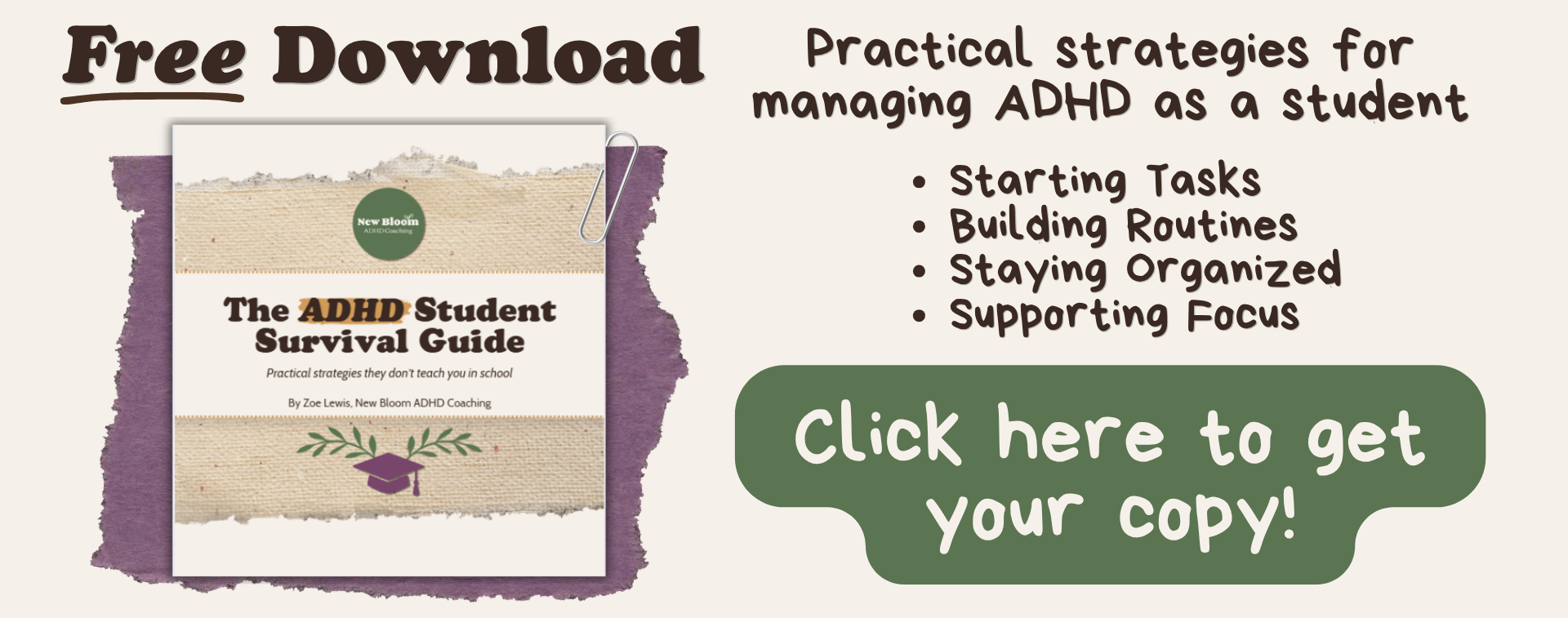 Free download for the ADHD student survival guide. Practical strategies for managing ADHD as a student including starting tasks, building routines, staying organized and supporting focus. Click here to get your copy.