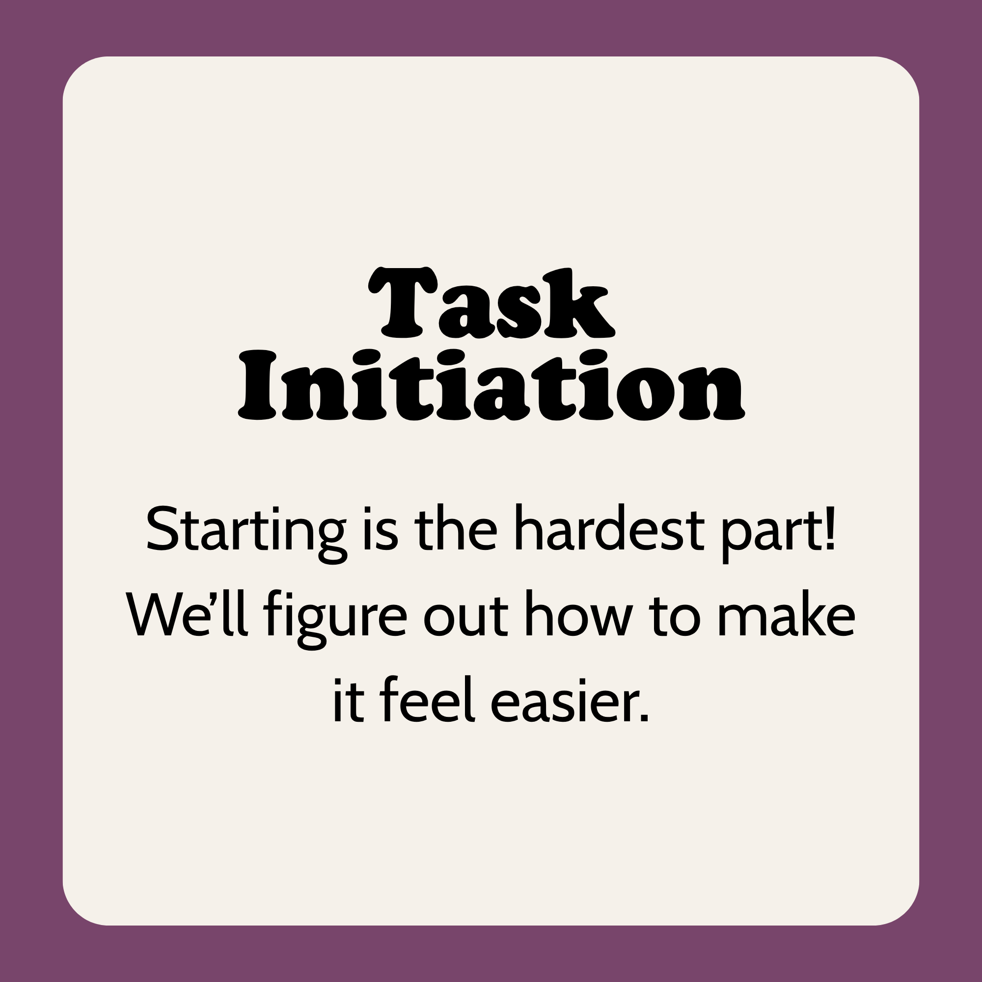 Slide with text. Title: "Task Initiation". Body: "Starting is the hardest part! We'll figure out how to make it feel easier"