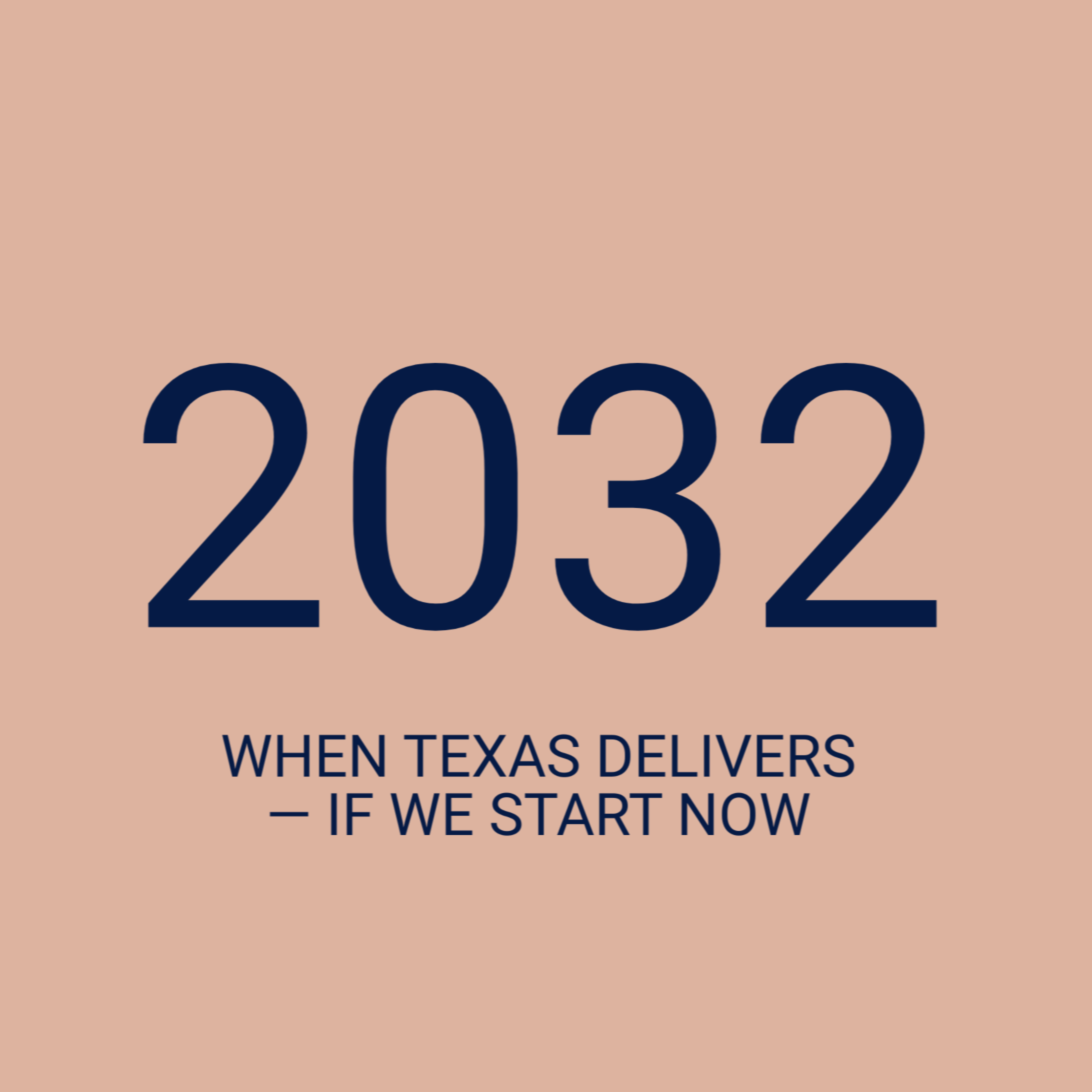 The number 2032 in large navy blue font on a beige background, with text below that reads 'WHEN TEXAS DELIVERS — IF WE START NOW'.