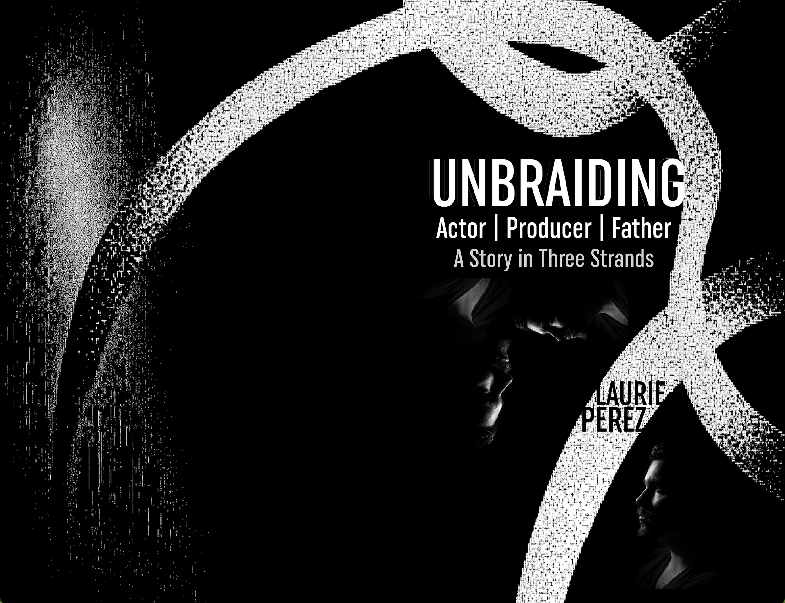 The black and white cover of UNBRAIDING Actor, Producer, Father: A Story in Three Strands by Laurie Perez