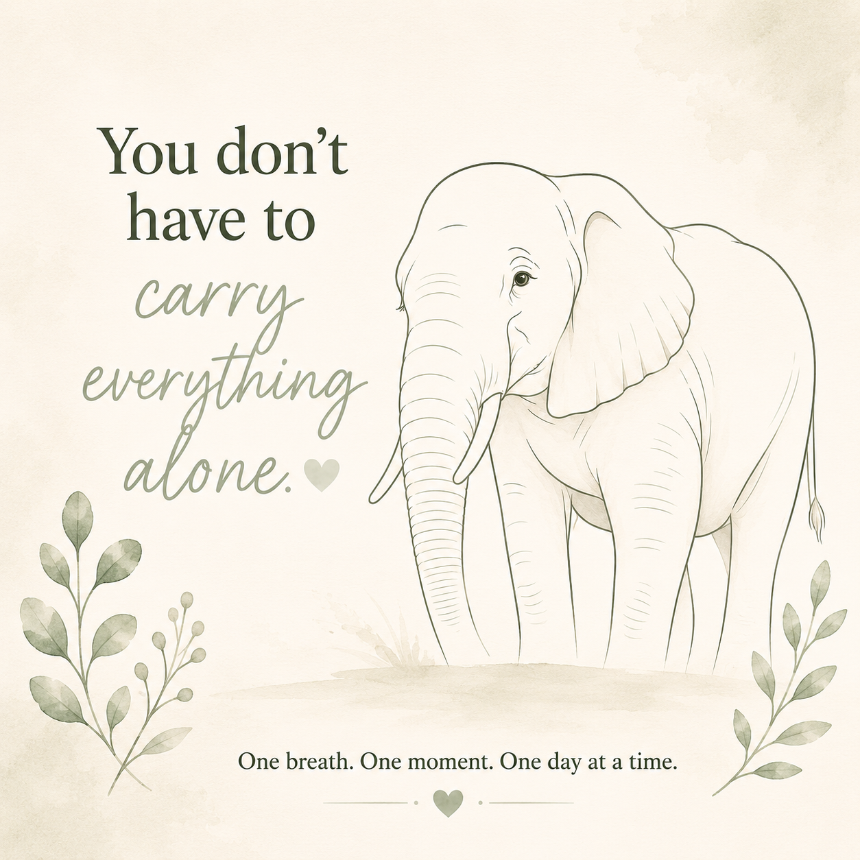A soft-colored illustration of a gentle elephant with flowy lines next to a quote that says, "You don't have to carry everything alone." Below it, smaller text reads, "One breath. One moment. One day at a time." with decorative leaves surrounding the text.
