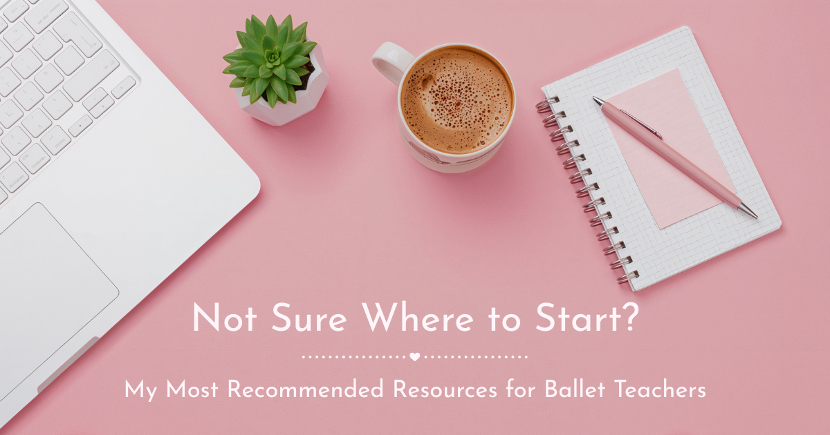 Not Sure Where to Start? My Most Recommended Resources Ballet Teachers Love