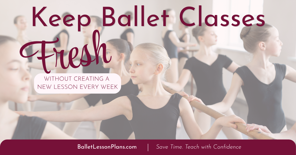 How to Keep Ballet Classes Fresh Without Planning a New Lesson Every Week