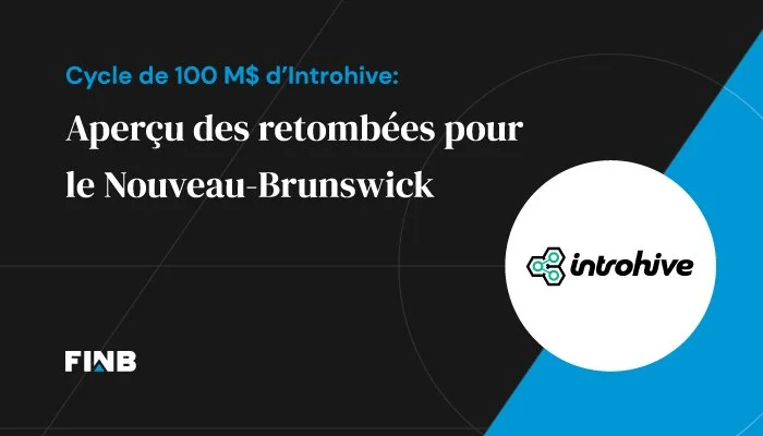 Cycle de 100 M$ d’Introhive : Aperçu des retombées pour le Nouveau-Brunswick