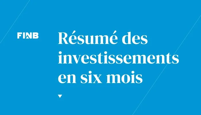 Résumé des investissements faits par la FINB en six mois