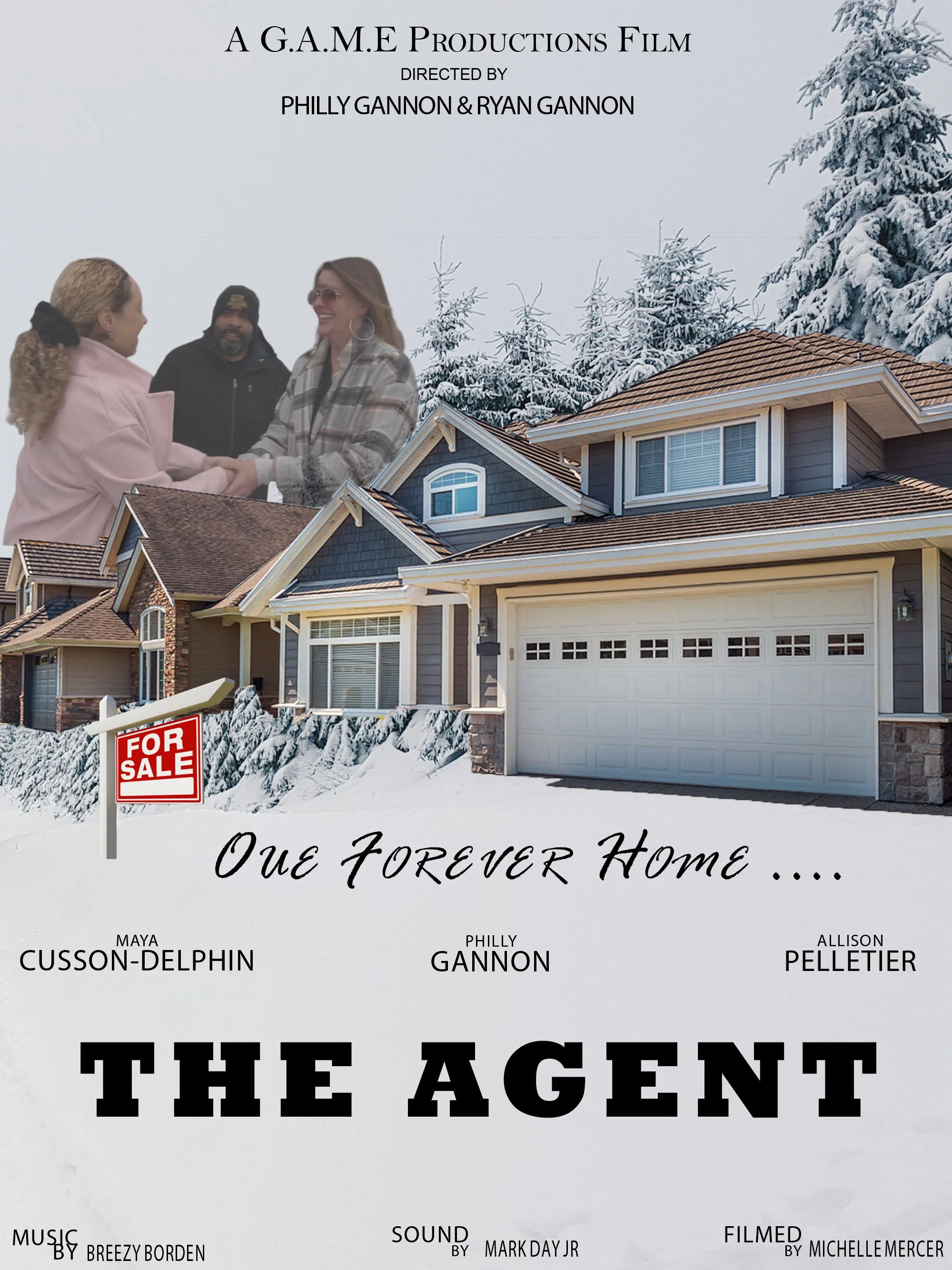 Poster for a film titled 'The Agent: Our Forever Home' by A G.A.M.E Productions. Features a house with snow and a 'For Sale' sign, and a scene with three people holding hands outdoors in winter. Names on the poster include Maya Cusson-Delphin, Philly Gannon, and Allison Pelletier. The film is directed by Philly Gannon and Ryan Gannon, with music by Breezy Borden, sound by Mark Day Jr., and filmed by Michelle Mercer.