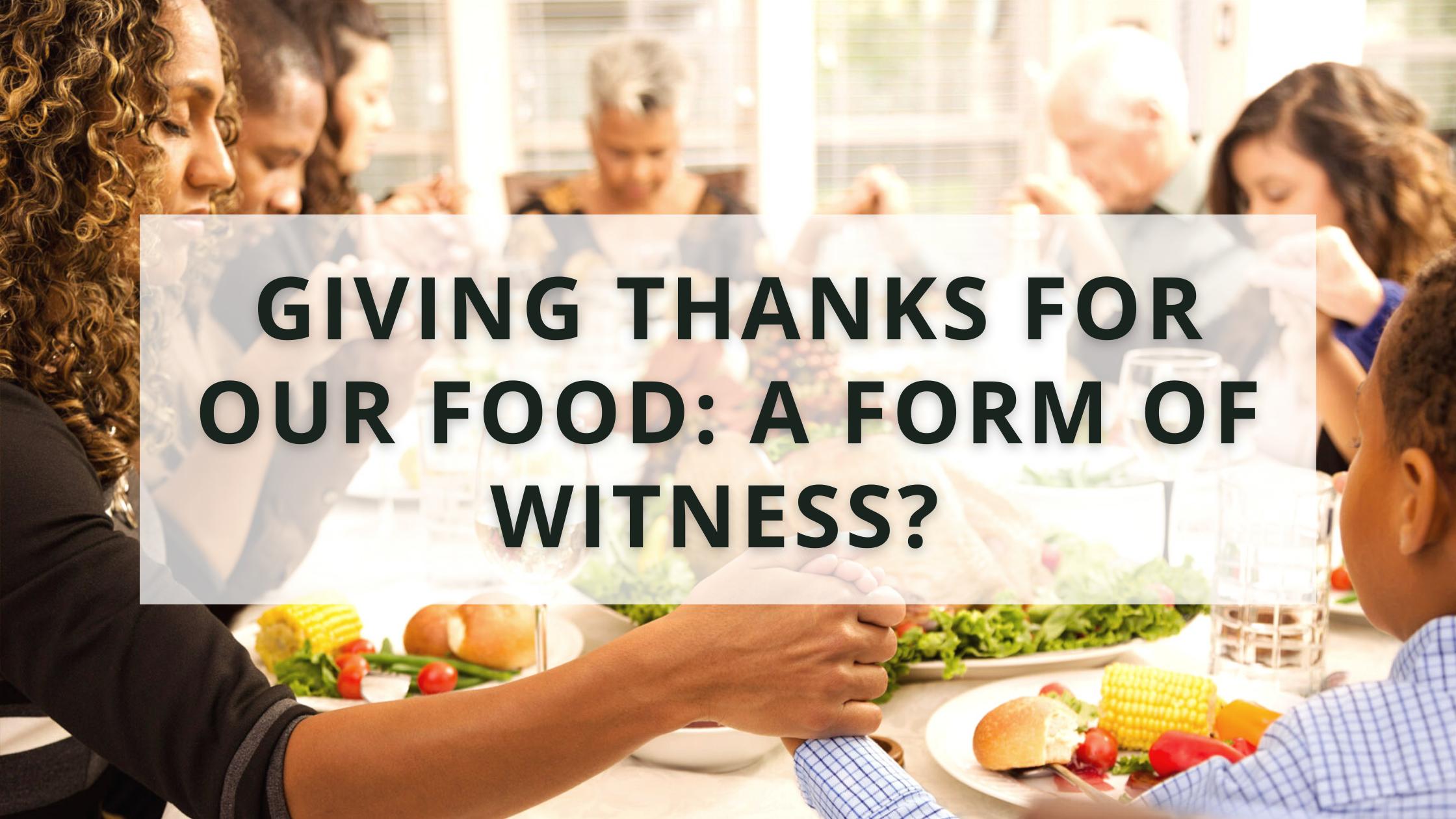 Giving Thanks for Our Food: A Form of Witness? 