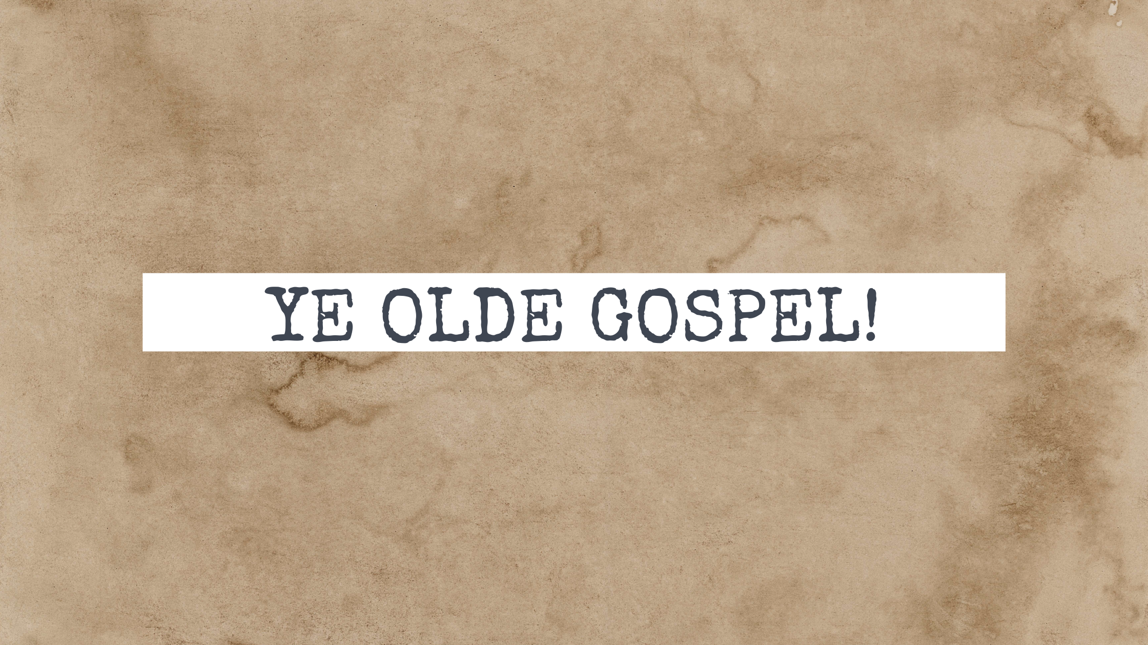 Ye Olde Gospel! 