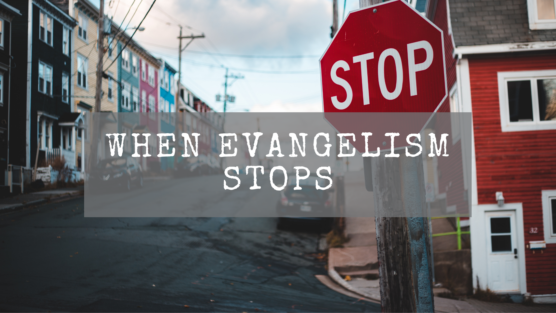 When Evangelism Stops