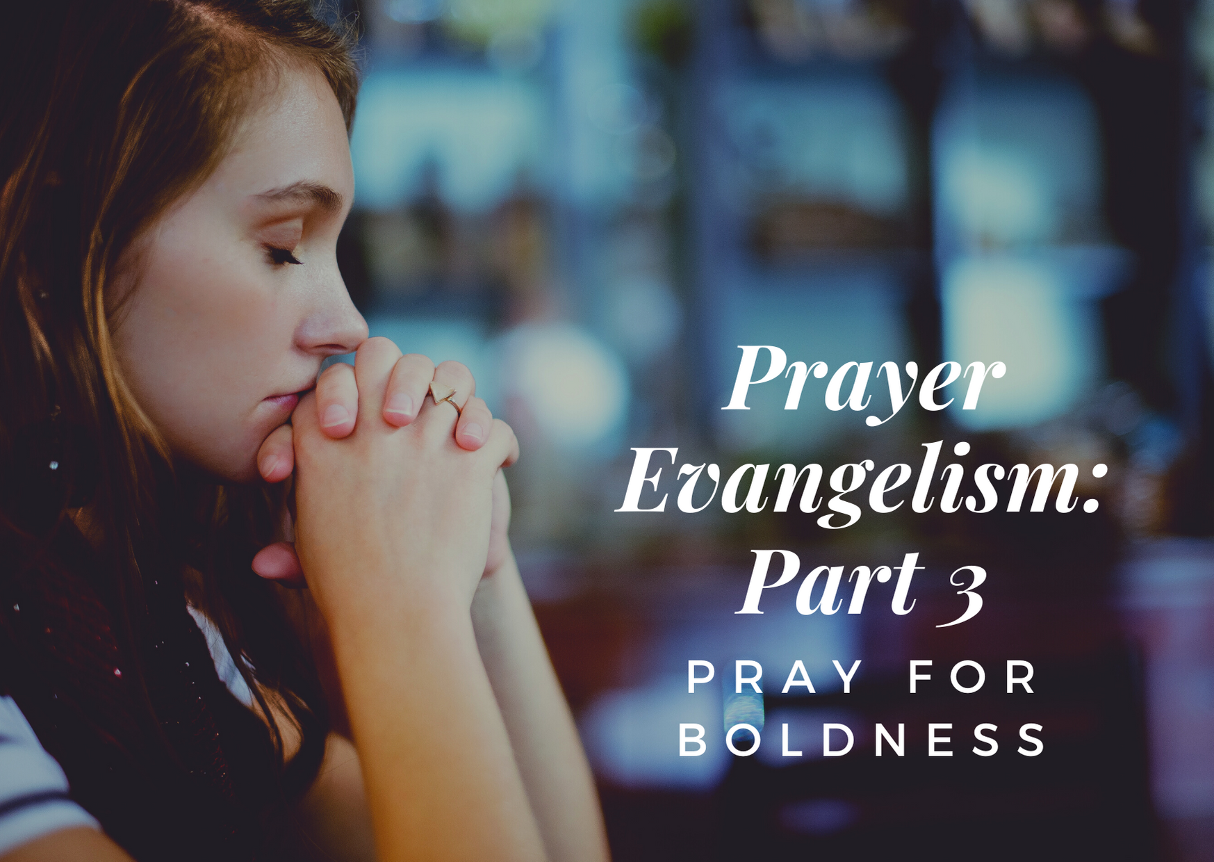 Prayer Evangelism: Part 3 - Pray for Boldness