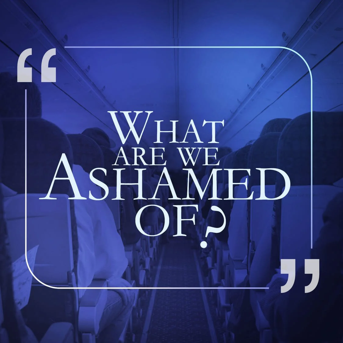What Are We Ashamed Of?