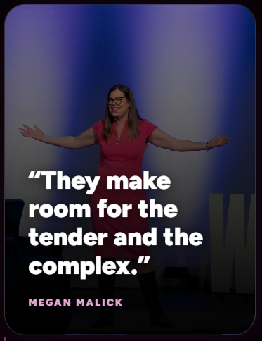 An image of a woman with long brown hair and glasses, wearing a pink shirt, standing on stage with her arms outstretched against a colorful background. Text overlay says, 'They make room for the tender and the complex.' Megan Malick is credited at th